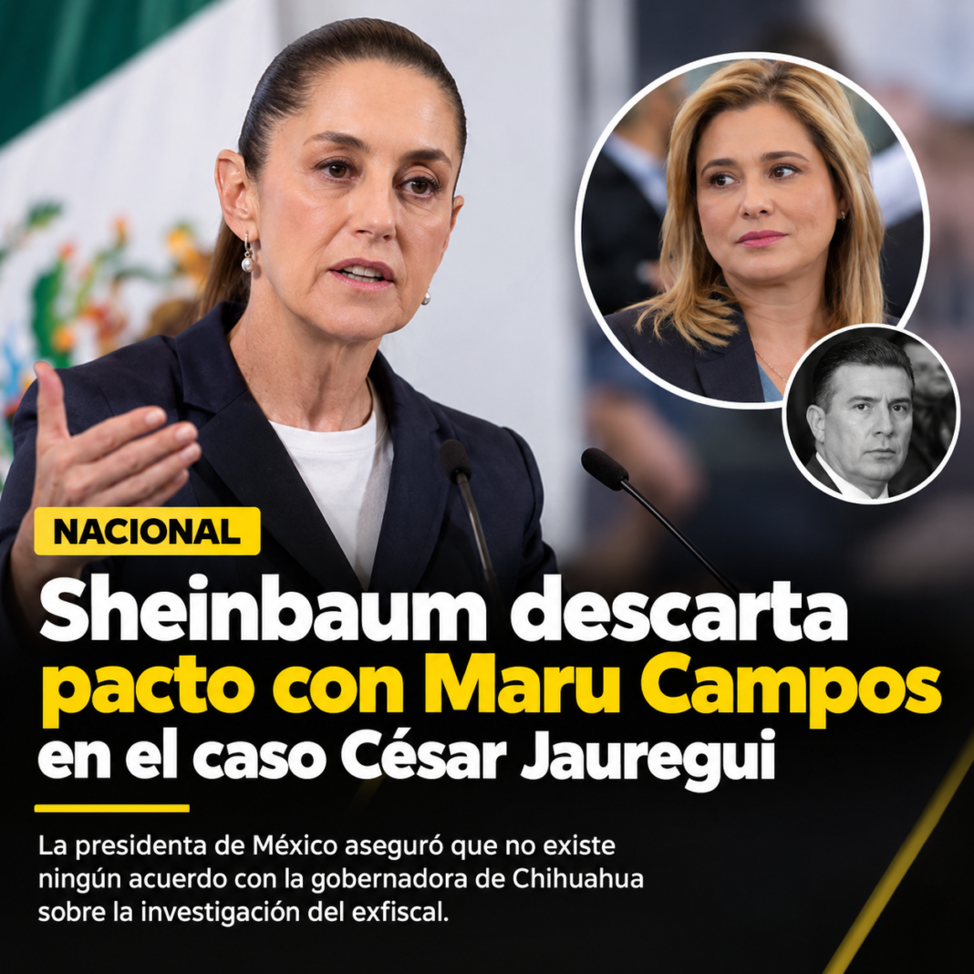 Sheinbaum rechaza acuerdos políticos con Maru Campos por el caso César Jáuregui